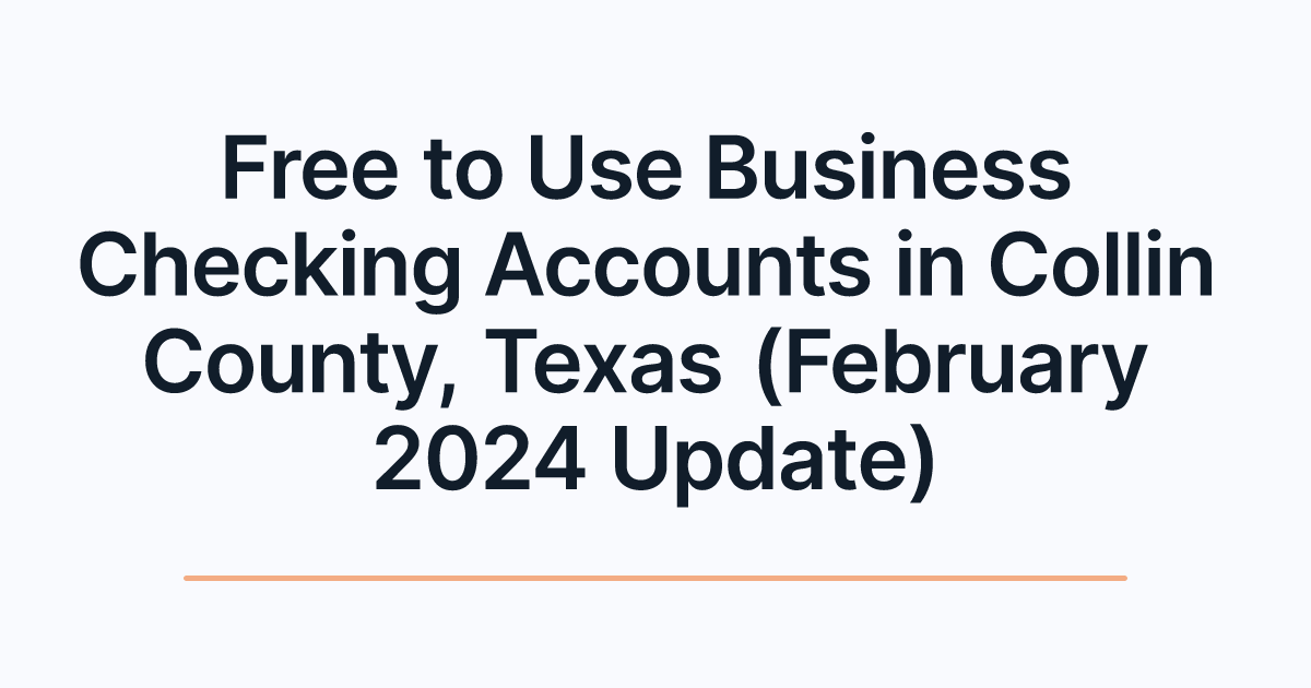Free to Use Business Checking Accounts in Collin County, Texas (February 2024 Update)